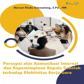 Persepsi atas komunikasi internal dan kepemimpinan kepala sekolah terhadap efektivitas kerja guru
