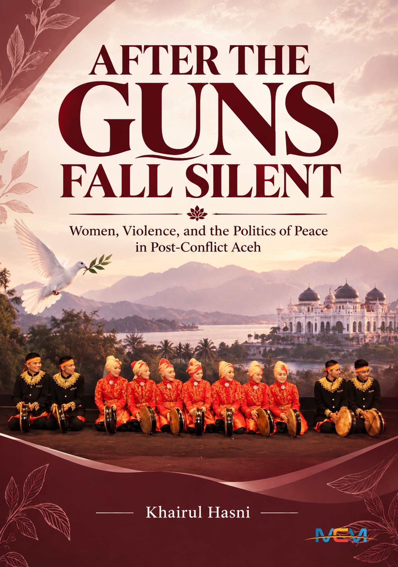 AFTER THE GUNS FALL SILENT Women, Violence, and the Politics of Peace in Post-Conflict Aceh