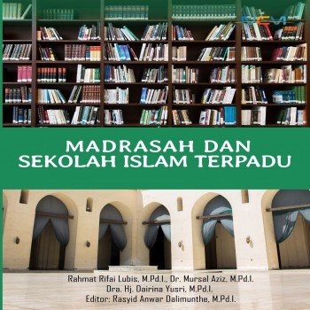 MADRASAH DAN SEKOLAH ISLAM TERPADU : Historisitas Rivalitas dan Kontinuitas